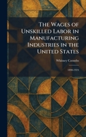 The Wages of Unskilled Labor in Manufacturing Industries in the United States: 1890-1924 102538024X Book Cover