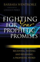 Fighting for Your Prophetic Promises: Receiving, Testing And Releasing A Prophetic Word 080079513X Book Cover