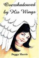 Overshadowed By His Wings 1600340385 Book Cover