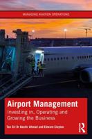 Airport Management: Investing in, Operating and Growing the Business (Managing Aviation Operations) 1032738375 Book Cover