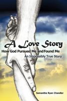 A Love Story..How God Pursued Me and Found Me..An Impossibly True Story 1615077618 Book Cover