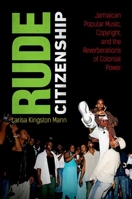 Rude Citizenship: Jamaican Popular Music, Copyright, and the Reverberations of Colonial Power 146966724X Book Cover