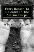 Every Reason to Re-Enlist in the Marine Corps: Valuable Experiences and Lessons Exposed to Give You Every Reason to Stay in Active Duty Service. Gag Book 1984164392 Book Cover