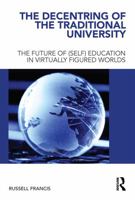 The Decentring of the Traditional University: The Future of (Self) Education in Virtually Figured Worlds 0415681006 Book Cover