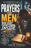 Prayers for Men Who Keep Everything Inside: 30 Honest Scripture Prayers for Stress, Failure, Loneliness, and the Struggles Men Face Alone (Honest Prayers Series By Aoryn Thorval) B0H6RCCQSF Book Cover