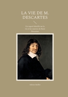 La Vie de M. Descartes: Un regard détaillé sur la vie et les oeuvres de René Descartes (French Edition) 2322544183 Book Cover