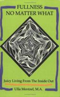 Fullness No Matter What: Juicy Living From The Inside Out 0595340814 Book Cover