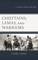 Chieftains, Lamas, and Warriors: A History of Kham, 1904-1961 1666958999 Book Cover