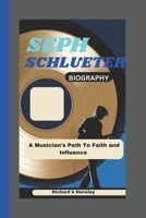 SEPH SCHLUETER BIOGRAPHY: A Musician's Path To Faith and Influence B0F1G3Y8LW Book Cover