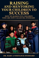 Raising and Mentoring Your Children to Success : How We Raised Five Children Who Are Now Called Dr. Stoddard 196728282X Book Cover