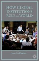 How Global Institutions Rule the World 1137475072 Book Cover