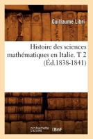 Histoire Des Sciences Matha(c)Matiques En Italie. T 2 (A0/00d.1838-1841) 2012670164 Book Cover