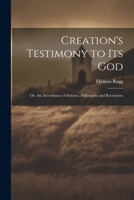 Creation's Testimony to Its God: Or, the Accordance of Science, Philosophy and Revelation 1022506471 Book Cover