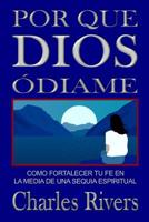 Por Qu� Dios Me Odia: Como Fortalecer Tu Fe En La Media de Una Sequia Espiritual 1077919689 Book Cover