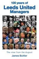 100 Years of Leeds United Managers: The view from the dugout 1912101076 Book Cover