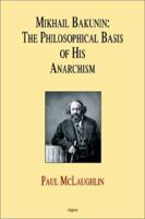 Mikhail Bakunin: The Philosophical Basis of His Anarchism 1892941848 Book Cover