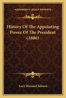 History Of The Appointing Power Of The President B0BQN6X28G Book Cover