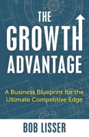 The Growth Advantage: A Business Blueprint for the Ultimate Competitive Edge 1538161729 Book Cover