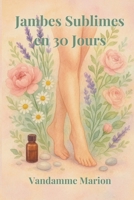 30 Jours pour des Jambes Sublimes : Tonification, Massages et Soins pour une Peau Lisse et Légère: Programme complet d’exercices, d’auto-massages et de conseils bien-être (French Edition) B0DZ1TCPC8 Book Cover