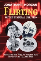 Flirting With Financial Oblivion: Navigating the World's Riskiest Bets and Living to Tell the Tale 4406784799 Book Cover