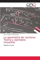 La geometría de vectores Teoría y ejemplos resueltos: Álgebra lineal 6203034053 Book Cover