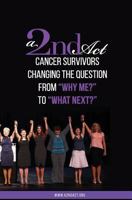 A 2nd ACT: Cancer Survivors Changing the Question from Why Me? to What's Next? 1537206036 Book Cover