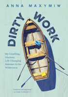 Dirty Work: My Gruelling, Glorious, Life-Changing Summer in the Wilderness 0771061463 Book Cover