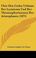 Uber Den Codex Urbinas Der Lysistrata Und Der Thesmophoriazusen Des Aristophanes (1871) 1160284369 Book Cover