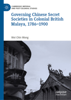 Governing Chinese Secret Societies in Colonial British Malaya, 1786-1900 (Cambridge Imperial and Post-Colonial Studies) 3031525981 Book Cover