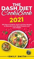 The Dash Diet Cookbook 2021: 365 Days of Original, Quick and Easy Recipes to Naturally Lower Blood Pressure and Lose Weight 1801271259 Book Cover