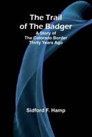 The Trail of The Badger: A Story of the Colorado Border Thirty Years Ago 9357968075 Book Cover