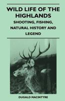 Wild Life Of The Highlands - Shooting, Fishing, Natural History And Legend 1446509397 Book Cover