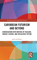 Caribbean Futurism and Beyond: Conversations with Writers of Folklore, Fantasy, Science, and Speculative Fiction (Routledge Studies in Speculative Fiction) 103273308X Book Cover