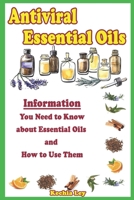 Antiviral Essential Oils: Information You Need to Know about Essential Oils and How to Use Them B086G11WRN Book Cover