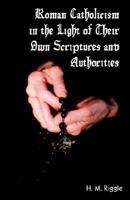 Roman Catholicism in the Light of Their Own Scriptures and Authorities 1604161582 Book Cover