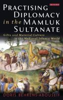 Practising Diplomacy in the Mamluk Sultanate: Gifts and Material Culture in the Medieval Islamic World 1784537039 Book Cover