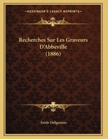 Recherches Sur Les Graveurs D'Abbeville (1886) 1160242666 Book Cover