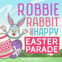Robbie Rabbit and Happy Easter Parade 1091480982 Book Cover