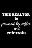 This realtor is powered by coffee and referrals: This realtor is powered by coffee and referrals: Realtor Journal for Coffee Lovers 1676286470 Book Cover