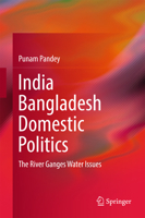 India Bangladesh Domestic Politics: The River Ganges Water Issues 9811023700 Book Cover