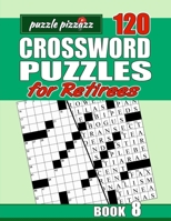 Puzzle Pizzazz 120 Crossword Puzzles for Retirees Book 8: Smart Relaxation to Challenge Your Brain and Exercise Your Mind B084DGW8XT Book Cover