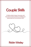 Couple Skills: 25 Skills to Build a Deeper Connection with Your Partner, Improve Intimacy and Make your Relationship and Communicatio 1803391286 Book Cover