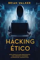 Hacking Ético: Guía completa para principiantes para aprender y entender los reinos del hacking ético (Libro En Español/Ethical Hacking Spanish Book Version) 1702606848 Book Cover