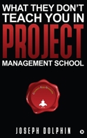 What They Don't Teach You in Project Management School 1946822124 Book Cover