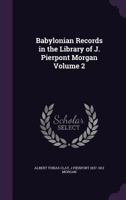Babylonian Records in the Library of J. Pierpont Morgan Volume 2 1347522344 Book Cover
