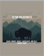 Teton Wilderness: Bears, Moose, Bison, Landscapes, And Self-Guided Tours B0FQ47PCRC Book Cover