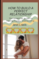 HOW TO BUILD A PERFECT RELATIONSHIP: The essential guide to having happy relationship B0BFDWCWDS Book Cover