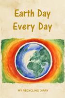 Earth Day Every Day My Recycling Diary : A Daily Journal to Track How You're Helping to Save the Planet 1095085468 Book Cover