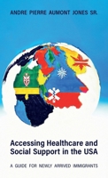 ACCESSING HEALTHCARE AND SOCIAL SUPPORT IN THE USA, A Guide for Newly Arrived Immigrants B0GXP5CQF8 Book Cover