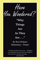 “Have You Wondered?”: “Why Things Are as They Are. . .” 1543434207 Book Cover